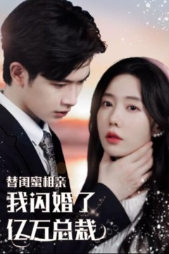 替闺蜜相亲，我闪婚了亿万总裁&错嫁千金不好惹