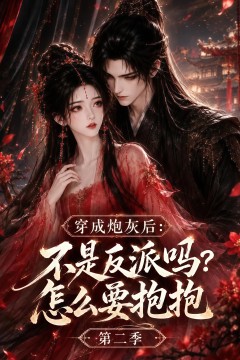 穿成炮灰后：不是反派吗？怎么要抱抱第二季